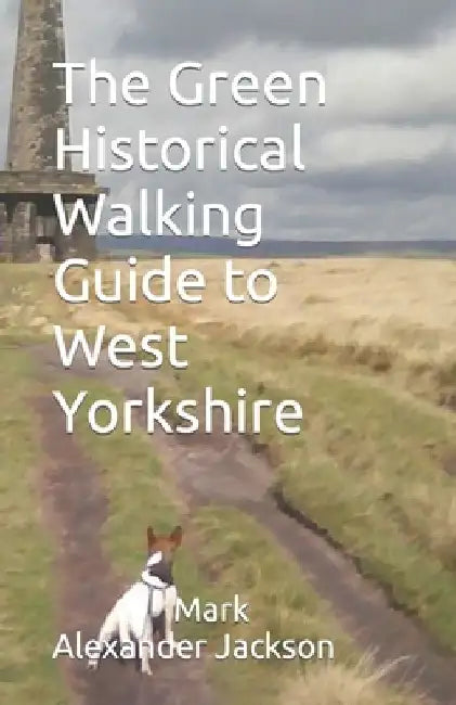 The Green Historical Walking Guide to West Yorkshire by Mark Alexander Jackson