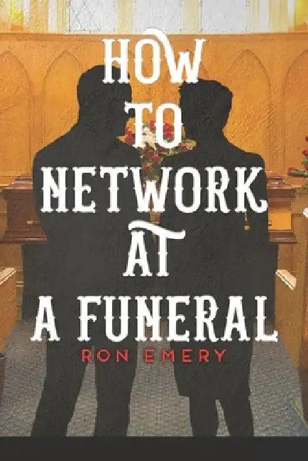 How to Network at a Funeral by Ron Emery