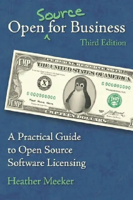Open (Source) for Business: A Practical Guide to Open Source Software Licensing - Third Edition by Heather Meeker