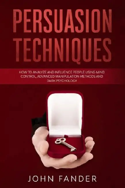 Persuasion Techniques: How to analyze and influence people using mind control, advanced manipulation methods and dark psychology by John Fander