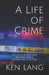A Life of Crime: Reflections on Crime, Policing, and a Broken Justice System by Ken Lang