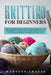 Knitting for beginners: A simple guide For the realization of your masterpieces, both for children but also for adults. From the basics to sta by Maryann Crafts