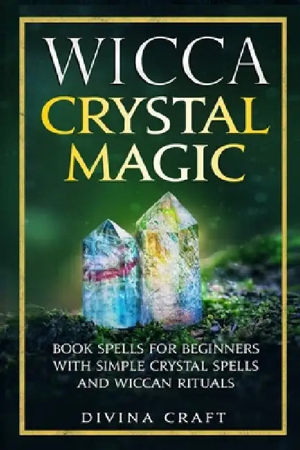 Wicca Crystal Magic: Book Spells for Beginners with Simple Crystal Spells and Wiccan Rituals by Divina Craft