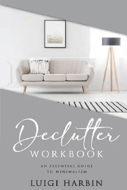 Declutter Workbook: An Essential Guide to Minimalism by Luigi Harbin
