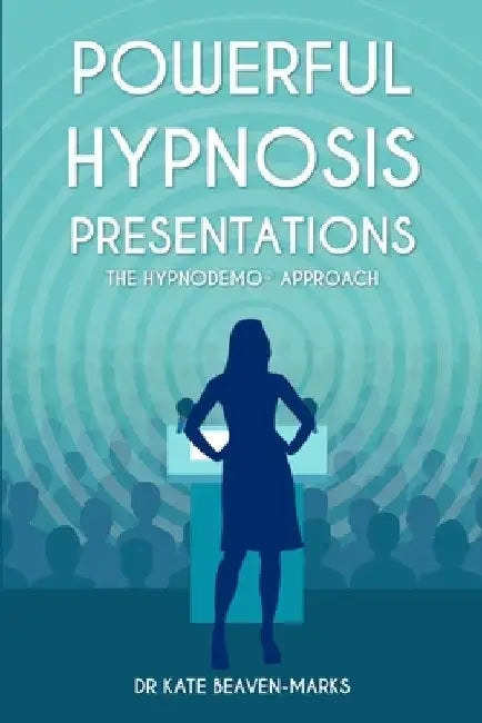 Powerful Hypnosis Presentations: The HypnoDemo(R) Approach by Kate Beaven-Marks