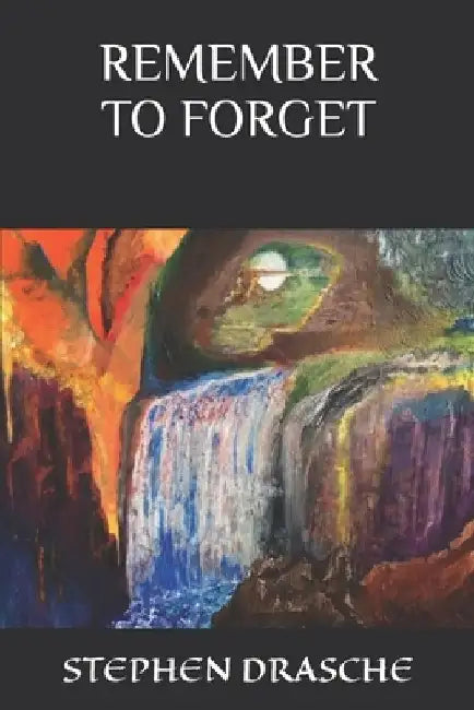 Remember to Forget by Stephen Drasche