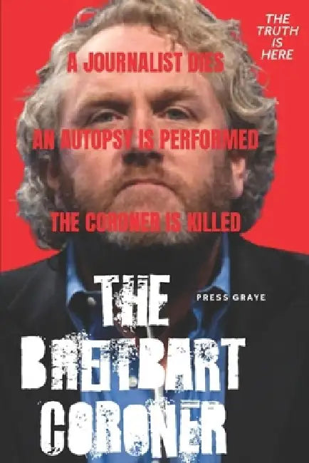 The Breitbart Coroner: A True Crime Tale of a Los Angeles Coroner's Tech and his connection to Andrew Breitbart by Press Graye