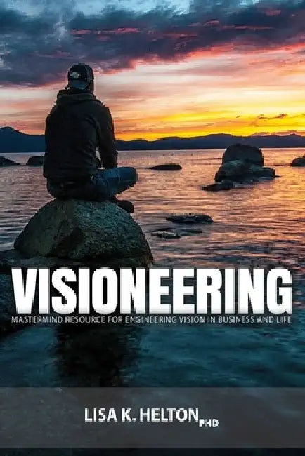 Visioneering: Mastermind Resource for Engineering Vision in Business and Life by Lisa K. Helton