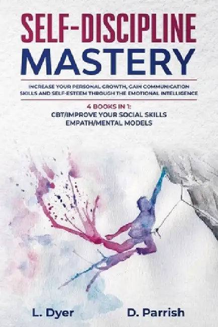 Self-Discipline Mastery: Increase Your Personal Growth, Gain Communication Skills and Self-Esteem Through the Emotional Intelligence.4 Books in by Deanna Parrish