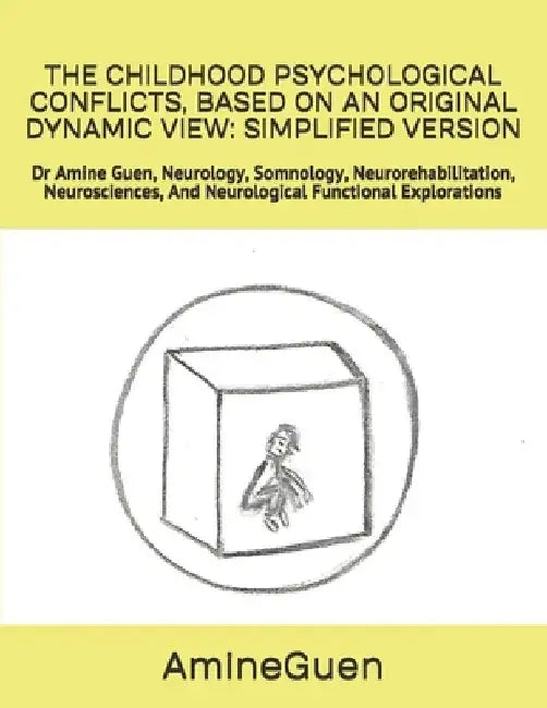 The Childhood Psychological Conflicts, Based on an Original Dynamic View: SIMPLIFIED VERSION: Dr Amine Guen, Neurology, Somnology, Neurorehabilitation by Amine Guen