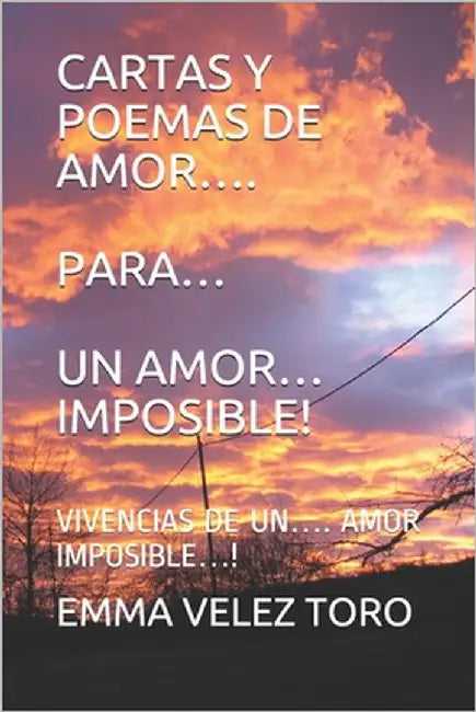Cartas Y Poemas de Amor.... Para... Un Amor... Imposible!: Vivencias de Un.... Amor Imposible...! by Velez Toro, Emma