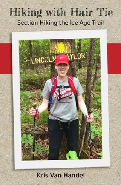 Hiking with Hair Tie: Section Hiking the Ice Age Trail by Kris Van Handel