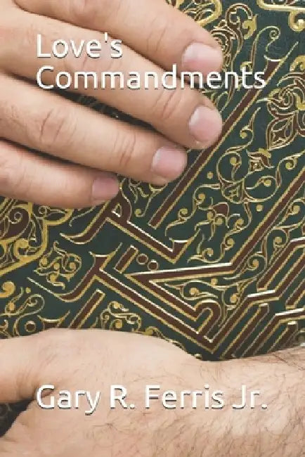 Love's Commandments by Gary R., Jr. Ferris