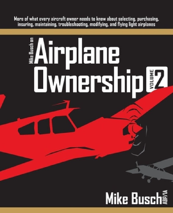 Mike Busch on Airplane Ownership (Volume 2): More of what every aircraft owner needs to know about selecting, purchasing, insuring, maintaining, troub by Mike Busch