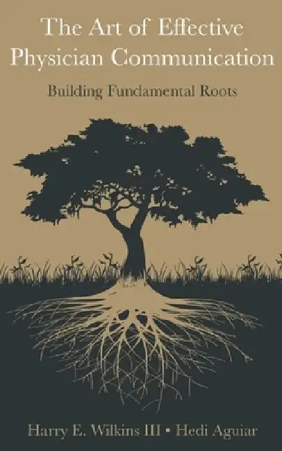 The Art of Effective Physician Communication: Building Fundamental Roots by Hedi Aguiar