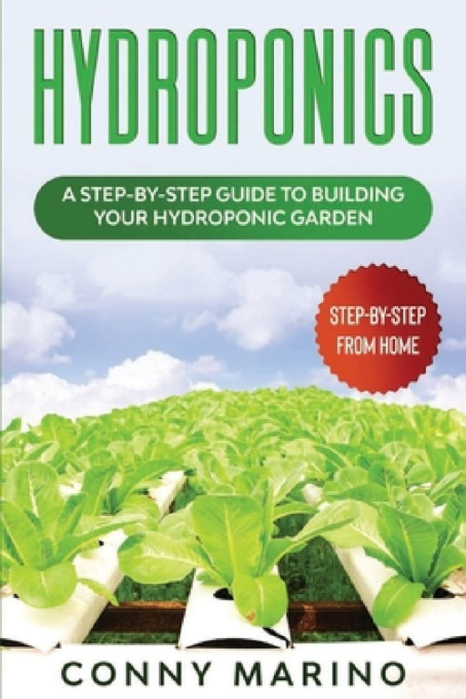 Hydroponics: A Step-by-Step Guide to Building Your Hydroponics Garden by Conny Marino