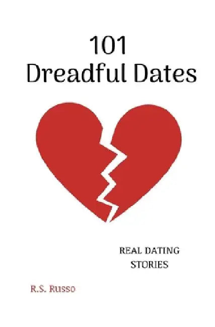 101 Dreadful Dates: Real Dating Stories by R. S. Russo