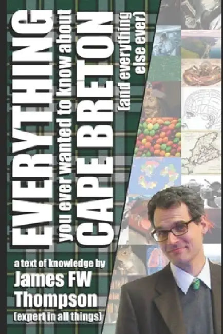 Everything You Ever Wanted to Know About Cape Breton (and everything else ever) by James Fw Thompson