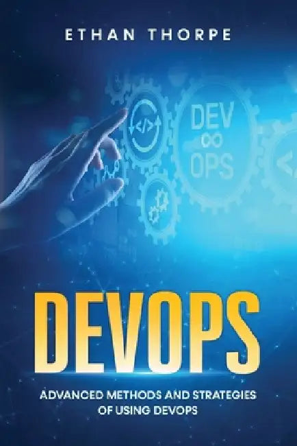 DevOps: Advanced Methods and Strategies of Using DevOps by Ethan Thorpe