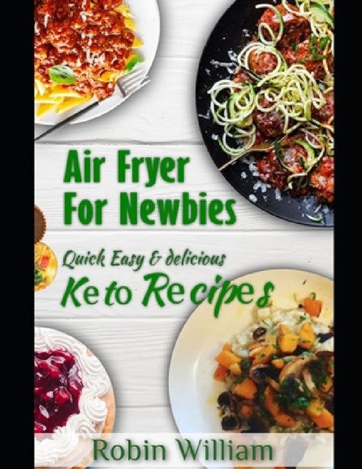Air Fryer For Newbies: The Ultimate Guide to Mastery with Quick, Easy and Delicious Air Fryer Recipes Including Keto Bread, Pasta and Dessert Recipes by S. a. Pronta