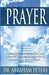 Prayer: Communicating With GOD, Connecting With Heaven And Changing The World... by Abraham Peters