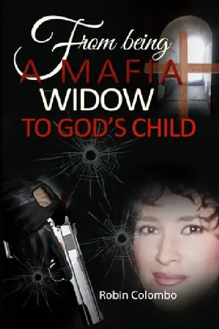 From Being a Mafia Widow to God's Child by Robin Colombo