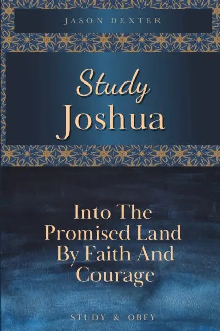 Study Joshua: Into the Promised Land By Faith and Courage by Jason Dexter