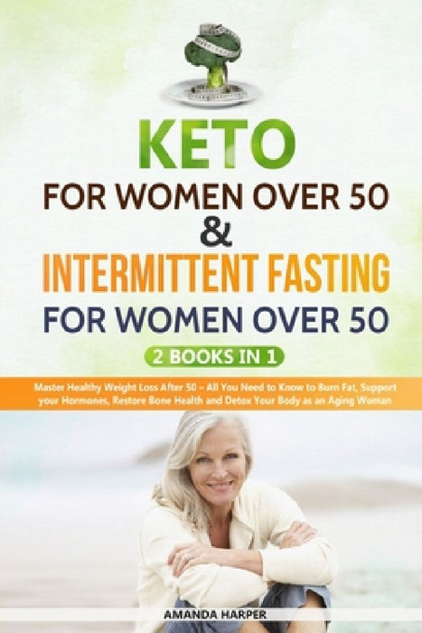 Kеtо Fоr Wоmеn Over 50 & Intermittent Fasting For Women Over 50: : 2 Books in 1 - Master Healthy Weight Loss After 50 - by Amanda Harper