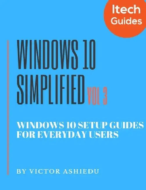 Windows 10 Simplified: Windows 10 Setup Guides for Everyday Users by Victor Ashiedu