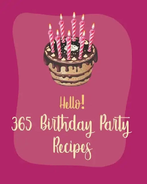 Hello! 365 Birthday Party Recipes: Best Birthday Party Cookbook Ever For Beginners [Book 1] by Mr Holiday