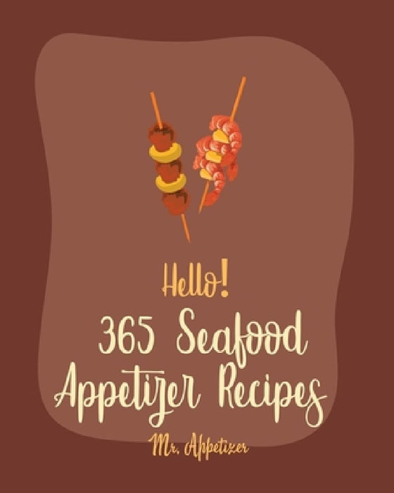 Hello! 365 Seafood Appetizer Recipes: Best Seafood Appetizer Cookbook Ever For Beginners [Book 1] by Appetizer