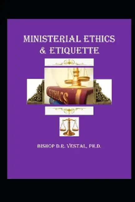 Ministerial Ethics & Etiquette by Bishop D. R. Vestal