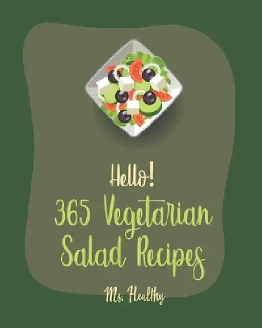 Hello! 365 Vegetarian Salad Recipes: Best Vegetarian Salad Cookbook Ever For Beginners [Citrus Cookbook, Black Bean Recipes, Summer Salads Cookbook, C by Healthy