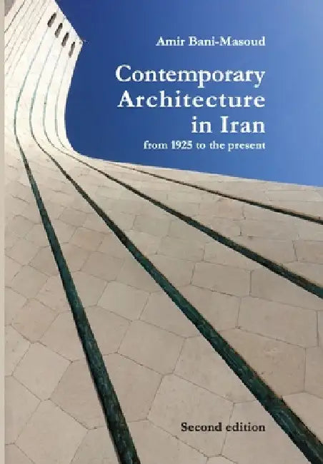 Contemporary Architecture in Iran: from 1925 to the present by Amir Bani-Masoud