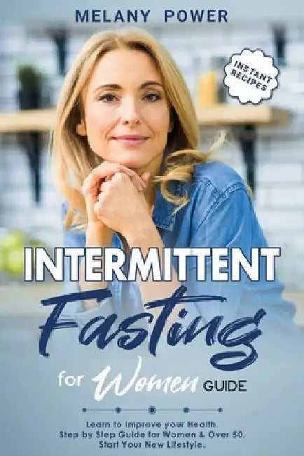 Intermittent Fasting for Women: Learn to Improve your Health. Step by Step Guide for Beginners, Start Your New Lifestyle & Weight Loss, for Women & Ov by Melany Power