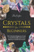 Crystals for Beginners: The Ultimate Beginners Guide to Understanding and Using Healing Crystals and Stones by Ella Hughes