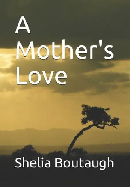 A Mother's Love by Shelia Leona Boutaugh