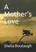 A Mother's Love by Shelia Leona Boutaugh
