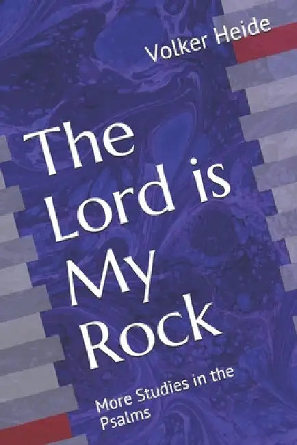 The Lord is My Rock: More Studies in the Psalms by Volker Heide
