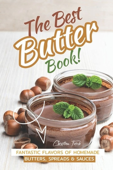 The Best Butter Book!: Fantastic Flavors of Homemade Butters, Spreads & Sauces by Tosch, Christina