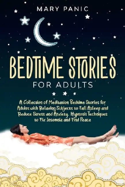 Bedtime Stories for Adults: A Collection of Meditation Bedtime Stories for Adults with Relaxing Subjects to Fall Asleep and Reduce Stress and Anxi by Mary Panic