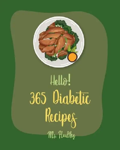 Hello! 365 Diabetic Recipes: Best Diabetic Cookbook Ever For Beginners [Gestational Diabetes Cookbooks, Diabetic Bread Recipes, Diabetic Cookies Co by Healthy