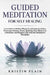 Guided Meditation for Self Healing: Learn How to Relieve Physical and Emotional Pain, Overcome Anxiety, Stress, Quieting Your Mind, Live a Healthier a by Kristin Plain