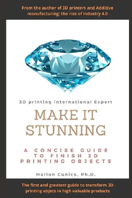 Make It Stunning: A concise guide to finish 3D printing objects by Marlon Wesley Machado Cunico