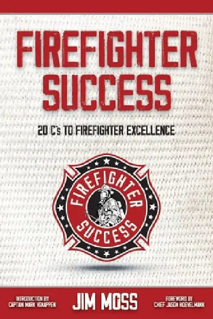 Firefighter Success: 20 C's to Firefighter Excellence by Jason Hoevelmann