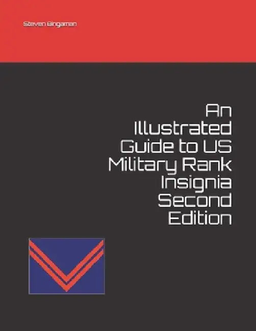 An Illustrated Guide to US Military Rank Insignia Second Edition by Steven A. Bingaman