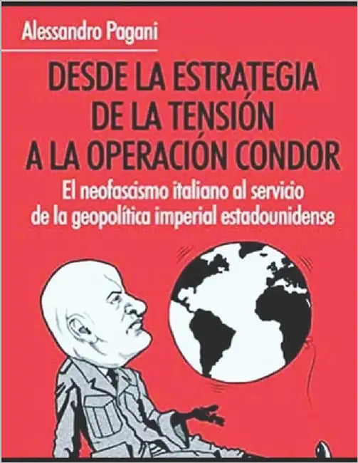 Desde la estrategia de la tensión a la operación cóndor: El neofascismo italiano al servicio de la geopolítica imperial estadounidense by Manrique, David
