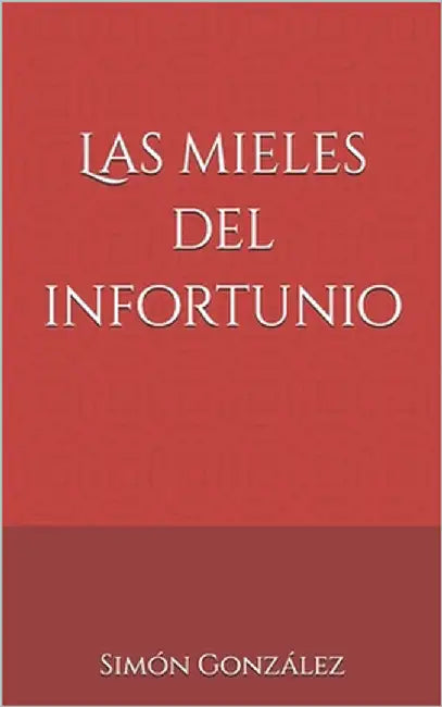 Las mieles del infortunio. by González, Simón