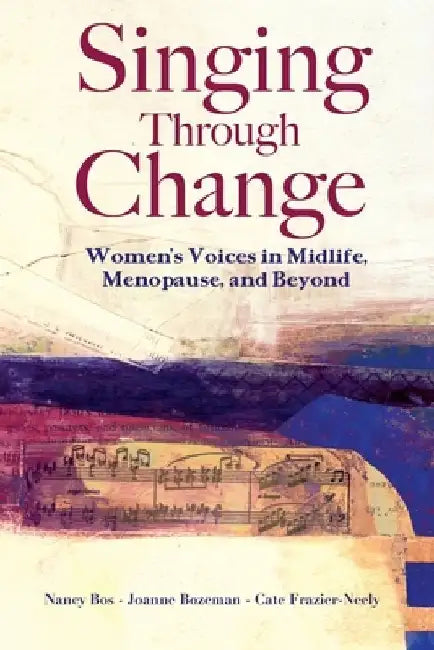 Singing Through Change: Women's Voices in Midlife, Menopause, and Beyond by Cate Frazier-Neely