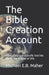 The Bible Creation Account: What scripture actually teaches about the origins of life. by Michael E. B. Maher